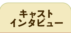 キャストインタビュー